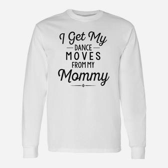 Baby Clothes I Get My Dance Moves From My Daddy Long Sleeve T-Shirt - Seseable
