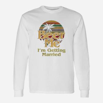 Beer Me I Am Getting Married Bride Groom Bachelor Party Long Sleeve T-Shirt - Seseable