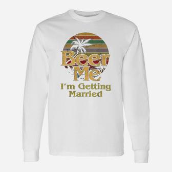 Beer Me I Am Getting Married Bride Groom Bachelor Party Long Sleeve T-Shirt - Seseable