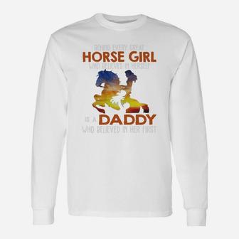 Behind Every Great Horse Girl Who Believes In Herself Is A Daddy Who Believed In Her First Long Sleeve T-Shirt - Seseable