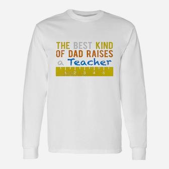 The Best Kind Of Dad Raises Teachers Sh Long Sleeve T-Shirt - Seseable