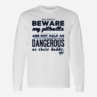 Beware My Pitbulls Are Not Half As Dangerous As Their Daddy Long Sleeve T-Shirt - Seseable