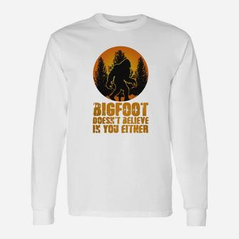 Bigfoot Doesnt Believe In You Either Sasquatch Yeti Bigfoot Long Sleeve T-Shirt - Seseable