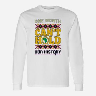 Black History Month One Month Cant Hold Our History Long Sleeve T-Shirt - Seseable