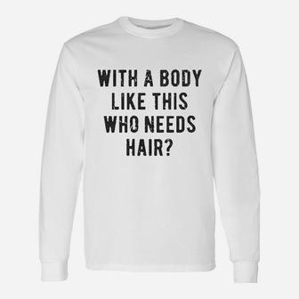 With A Body Like This Who Needs Hair Balding Dad Bod Long Sleeve T-Shirt - Seseable