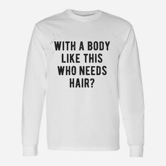 With A Body Like This Who Needs Hair Balding Dad Long Sleeve T-Shirt - Seseable