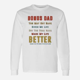 Bonus Dad You May Not Have Given Me Life But You Sure Have Made My Life Better Long Sleeve T-Shirt - Seseable