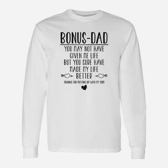 Bonus Dad You May Not Have Given Me Life But You Sure Have Made My Life Better Thanks For Putting Up With My Mom Long Sleeve T-Shirt - Seseable