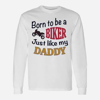 Born To Be A Biker Just Like My Daddy Motorcycle Long Sleeve T-Shirt - Seseable