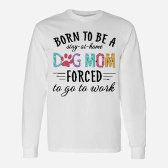 Born To Be A Stay At Home Dog Mom Long Sleeve T-Shirt - Seseable
