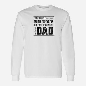 Some Call Me A Nurse Important Call Me Dad Long Sleeve T-Shirt - Seseable