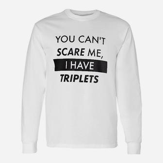 You Cant Scare Me I Have Triplets Dad Long Sleeve T-Shirt - Seseable