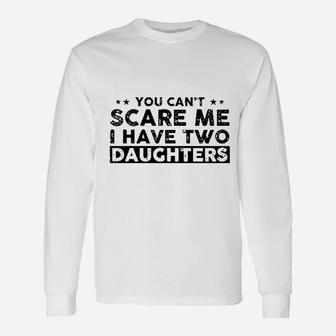 You Cant Scare Me I Have Two Daughters Dad Long Sleeve T-Shirt - Seseable