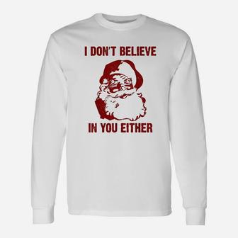 Christmas Santa I Dont Believe In You Either Long Sleeve T-Shirt - Seseable