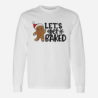 Christmas Xmas Gingerbread Man Cookie Lets Get Baked Long Sleeve T-Shirt - Seseable