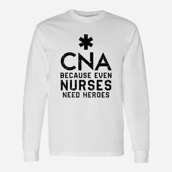 Cna Because Even Nurses Need Heroes Nurse Long Sleeve T-Shirt - Seseable