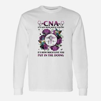 Cna It Is Not How Much You Do Its How Much Love Nurse Long Sleeve T-Shirt - Seseable