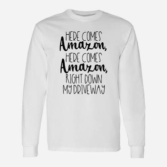 Here Comes Amazon Here Comes Amazon Right Down My Driveway Long Sleeve T-Shirt - Seseable