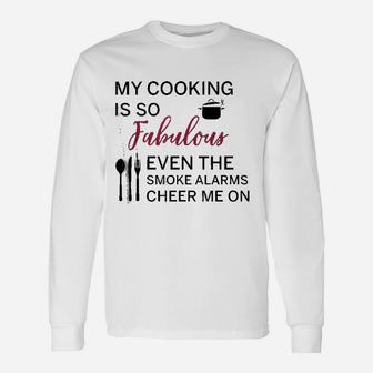 My Cooking Is So Fabulous Even The Alarms Cheer Me On Long Sleeve T-Shirt - Seseable