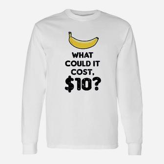 What Could It Cost $10 Banana Quote Long Sleeve T-Shirt - Seseable