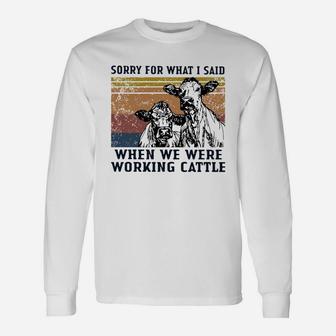 Cows Sorry For What I Said When We Were Working Cattle Vintage Shirt Long Sleeve T-Shirt - Seseable