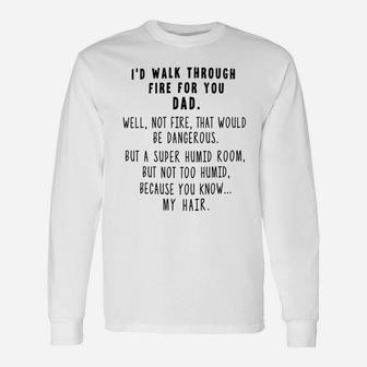 I d Walk Through Fire For Dad Father s Day For Dads Long Sleeve T-Shirt - Seseable