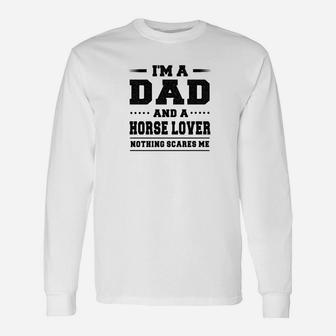Im A Dad And A Horse Lover Nothing Scares Me Long Sleeve T-Shirt - Seseable