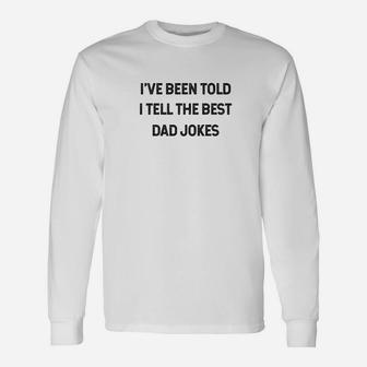 Dad Jokes Ive Been Told I Tell The Best Dad Jokes Long Sleeve T-Shirt - Seseable