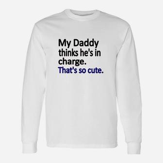 My Daddy Thinks Hes In Charge Long Sleeve T-Shirt - Seseable