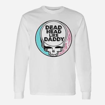 Dead Head Like Daddy, dad birthday gifts Long Sleeve T-Shirt - Seseable