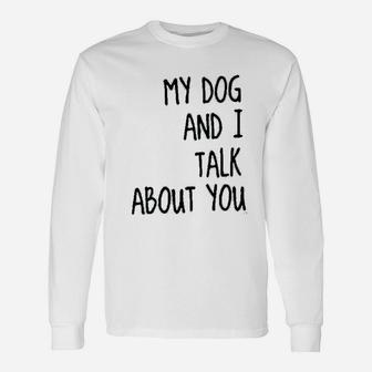 My Dog And I Talk About You Long Sleeve T-Shirt - Seseable