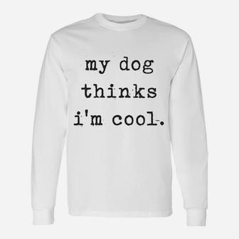 My Dog Thinks Im Cools Long Sleeve T-Shirt - Seseable