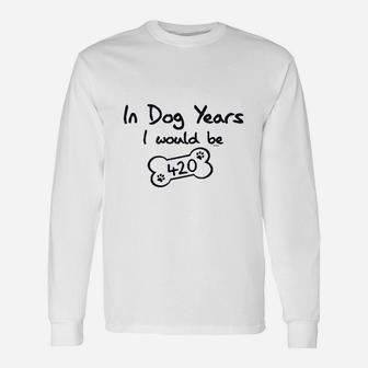 In Dog Years I Would Be 420 Long Sleeve T-Shirt - Seseable
