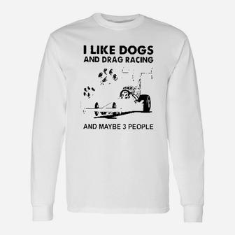 I Like Dogs And Drag Racings Long Sleeve T-Shirt - Seseable