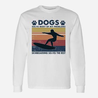 Dogs Solve Most Of My Problem Skimboarding Solve The Rest Long Sleeve T-Shirt - Seseable