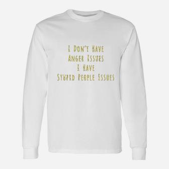 I Dont Have Anger Issues I Have Stupid People Issues Long Sleeve T-Shirt - Seseable