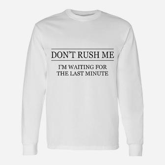 Dont Rush Me Im Waiting For The Last Minute Long Sleeve T-Shirt - Seseable