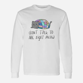 Dont Talk To Me Right Meow Ca Long Sleeve T-Shirt - Seseable