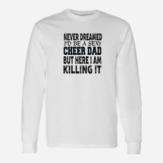Never Dreamed Id Be A Cheer Dad Killing It Long Sleeve T-Shirt - Seseable