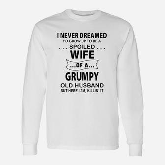 I Never Dreamed I'd Grow Be A Spoiled Wife Of Grumpy Husband Long Sleeve T-Shirt - Seseable