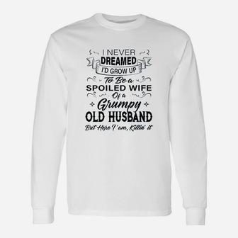 I Never Dreamed I'd Grow Up To Be A Spoiled Wife Of Husband Long Sleeve T-Shirt - Seseable