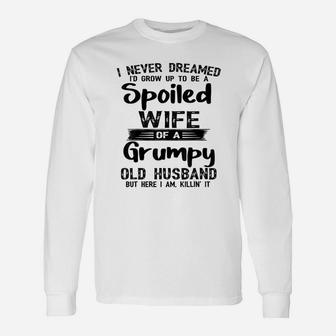 I Never Dreamed To Be A Spoiled Wife Of A Grumpy Old Husband Long Sleeve T-Shirt - Seseable