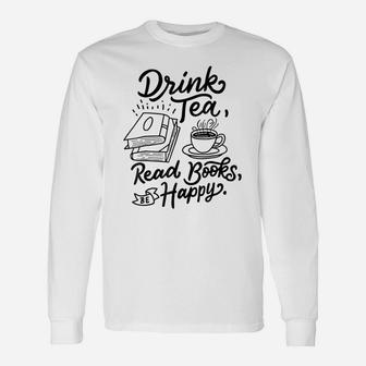 Drink Tea Read Books Be Happy Geeky Book Worm Long Sleeve T-Shirt - Seseable