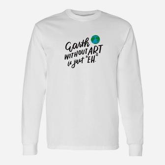The Earth Without Art Is Just Eh Art Teacher Long Sleeve T-Shirt - Seseable