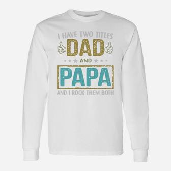 Father I Have Two Titles Dad And Papa And I Rock Them Both Shirt Long Sleeve T-Shirt - Seseable