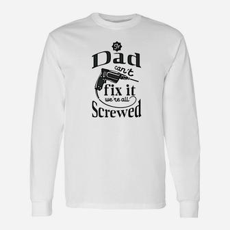 Fathers Day If Dad Cant Fix It Were All Screwed Long Sleeve T-Shirt - Seseable