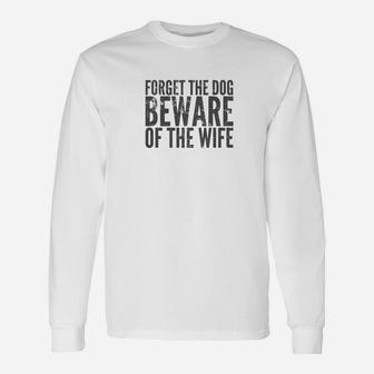 Forget The Dog Beware Of The Wife Dark Long Sleeve T-Shirt - Seseable