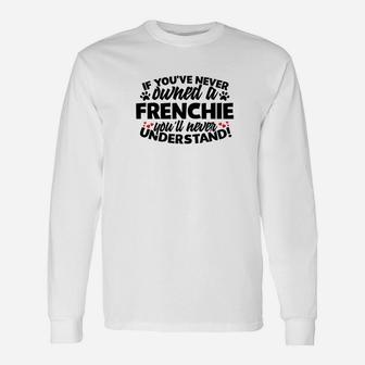 French Bulldog If Youve Never Owned A Frenchie Long Sleeve T-Shirt - Seseable