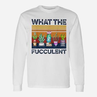 What The Fucculent Cactus Succulents Plants Gardening Long Sleeve T-Shirt - Seseable
