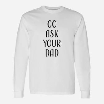 Go Ask Your Dad Mom Quotes Long Sleeve T-Shirt - Seseable